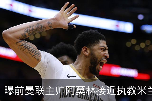 曝前曼联主帅阿莫林接近执教米兰 格拉斯纳是备选方案